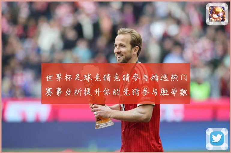 世界杯足球竞猜竞猜参与精选热门赛事分析提升你的竞猜参与胜率数据研判：最新赛事动态与深度分析